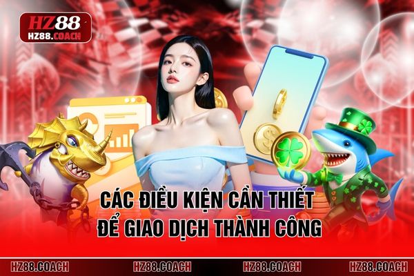 Các điều kiện cần thiết để giao dịch thành công Các điều kiện cần thiết để giao dịch thành công