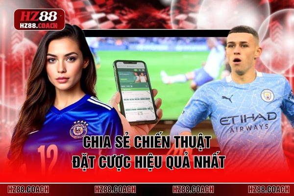Chia sẻ chiến thuật đặt cược hiệu quả nhất Chia sẻ chiến thuật đặt cược hiệu quả nhất