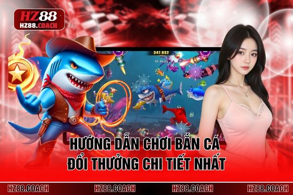 Hướng dẫn chơi bắn cá đổi thưởng chi tiết nhất Hướng dẫn chơi bắn cá đổi thưởng chi tiết nhất