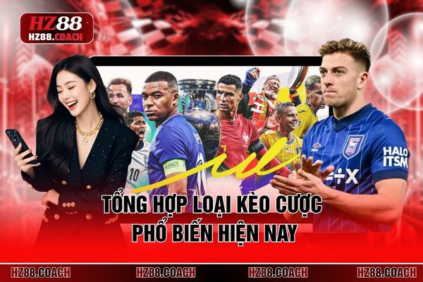 Tổng hợp loại kèo cược phổ biến hiện nay Tổng hợp loại kèo cược phổ biến hiện nay