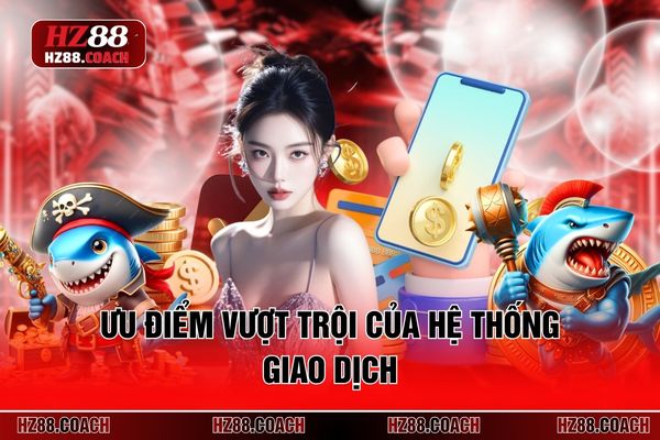 Ưu điểm vượt trội của hệ thống giao dịch Ưu điểm vượt trội của hệ thống giao dịch