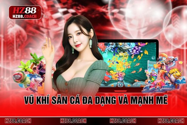 Vũ khí săn cá đa dạng và mạnh mẽ Vũ khí săn cá đa dạng và mạnh mẽ